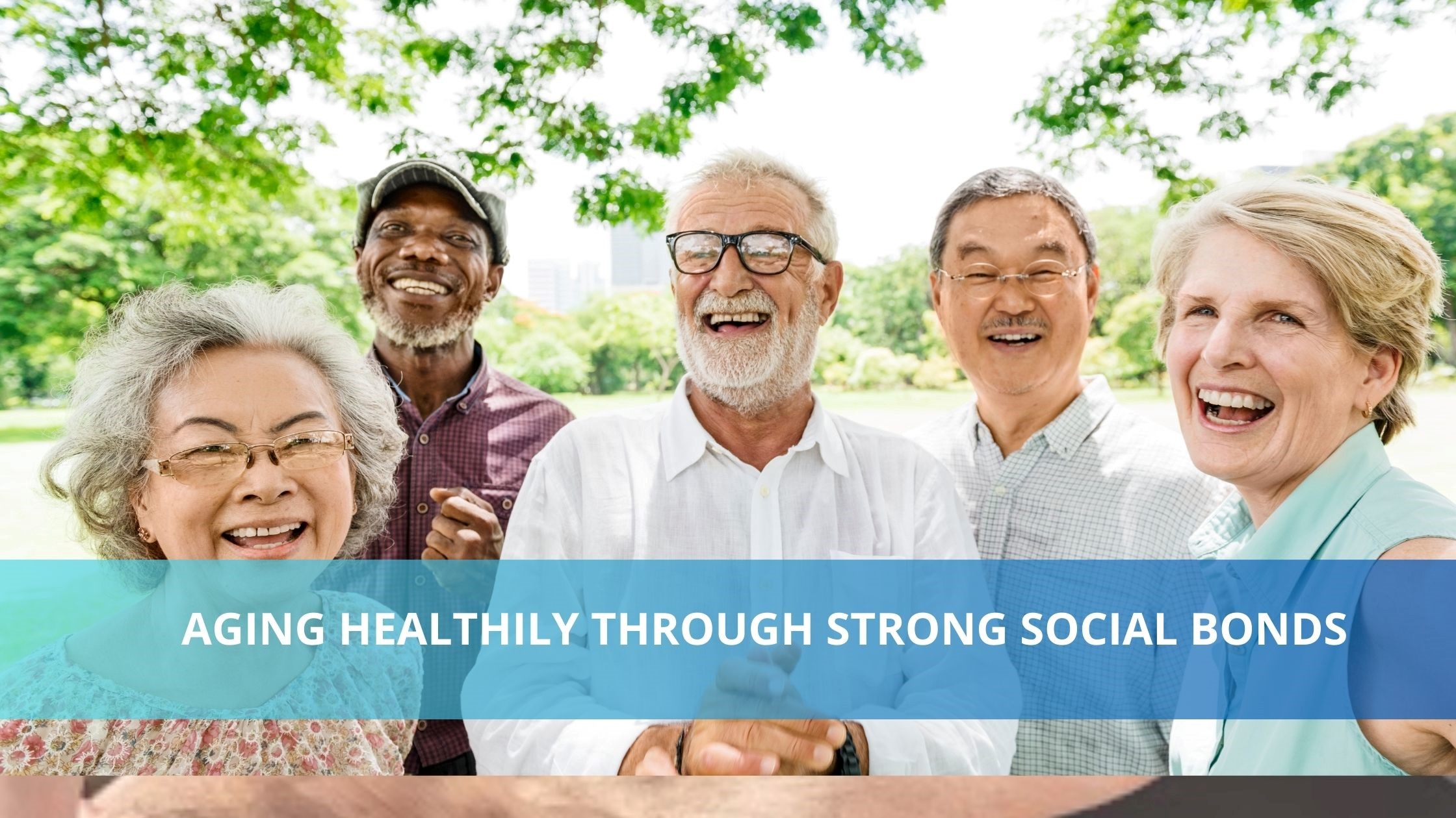 Aging healthily through strong social bonds: the importance of relationships and support from helping-relationship therapists