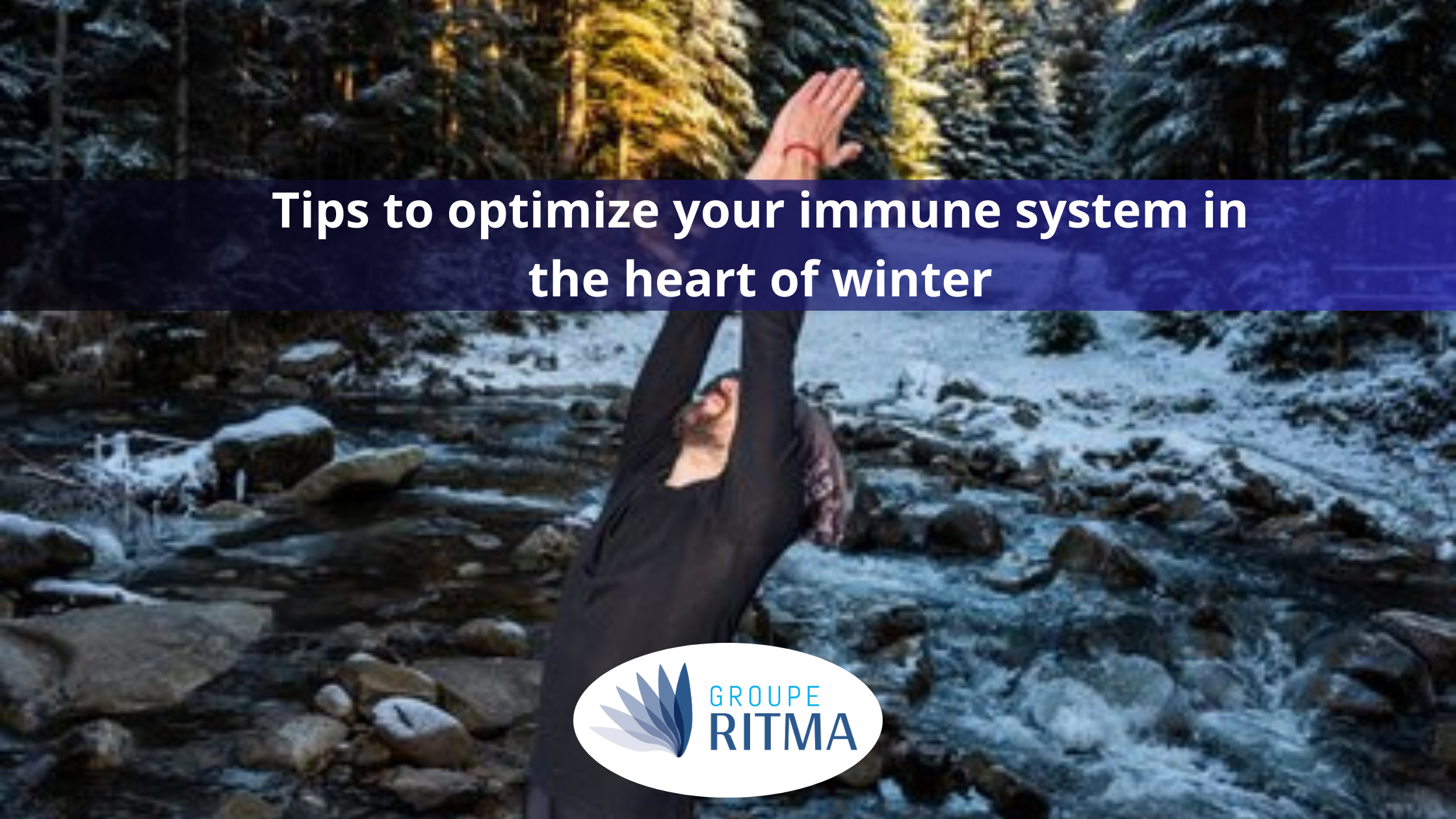 Some valuable tips to optimize your immune system in the heart of winter