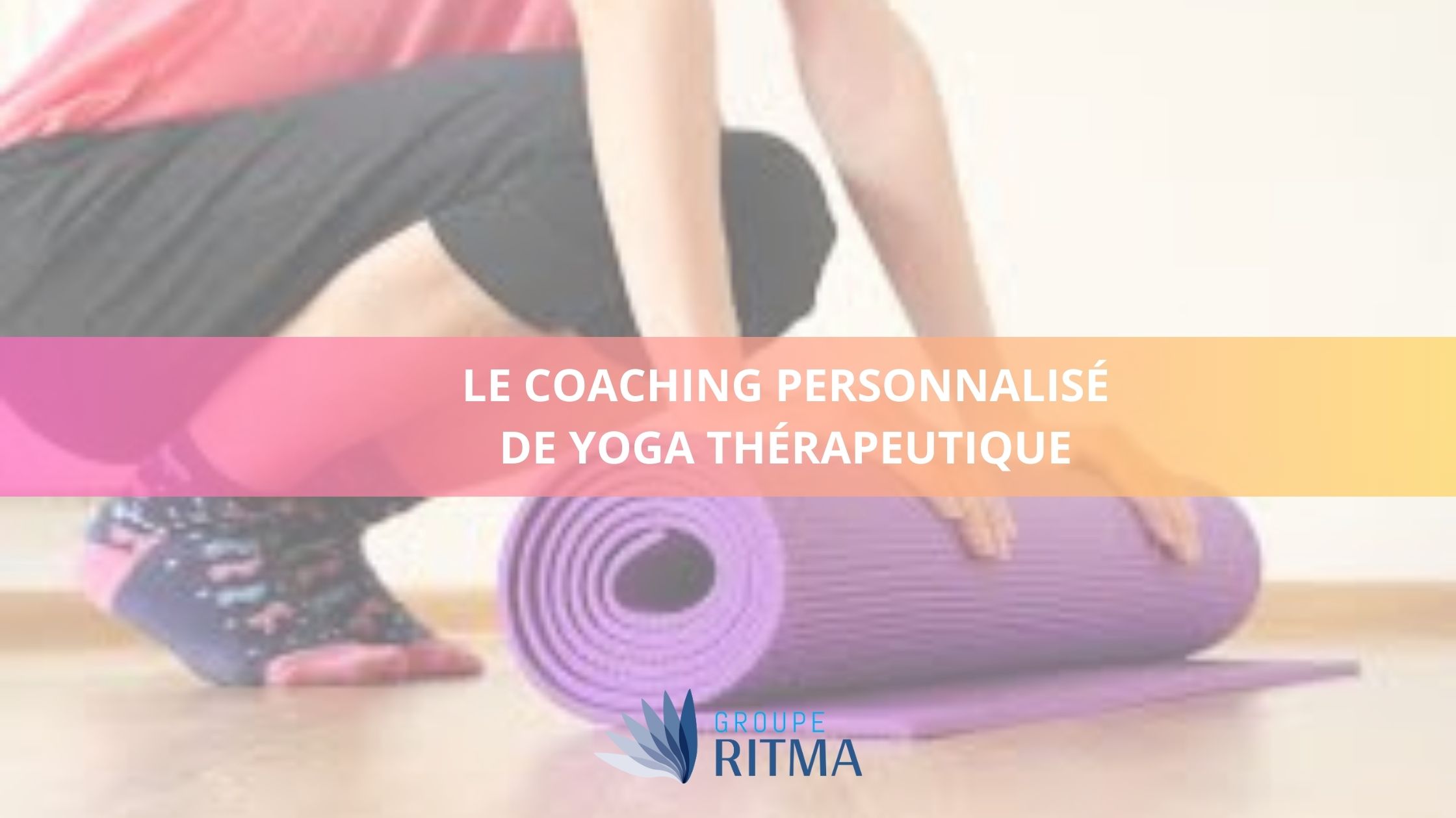 Le coaching personnalisé de yoga thérapeutique